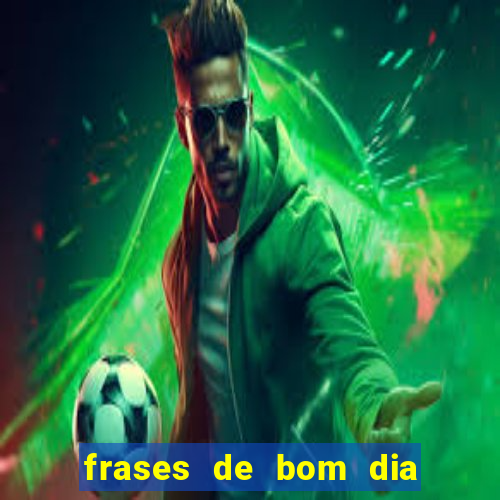 frases de bom dia motivacional trabalho